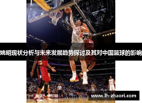 姚明现状分析与未来发展趋势探讨及其对中国篮球的影响