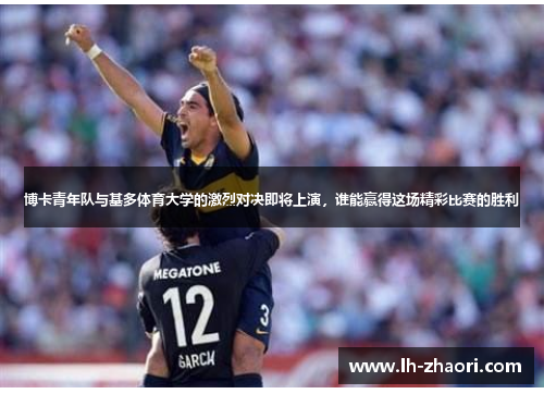 博卡青年队与基多体育大学的激烈对决即将上演，谁能赢得这场精彩比赛的胜利