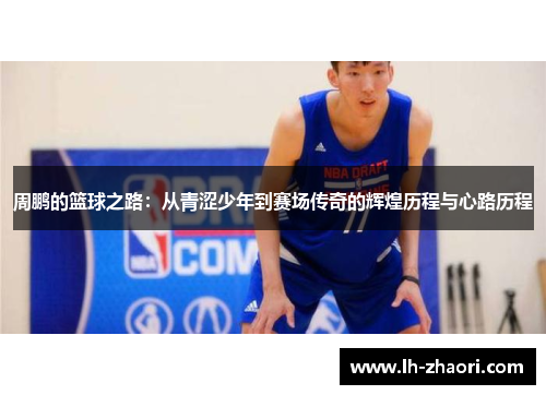 周鹏的篮球之路：从青涩少年到赛场传奇的辉煌历程与心路历程