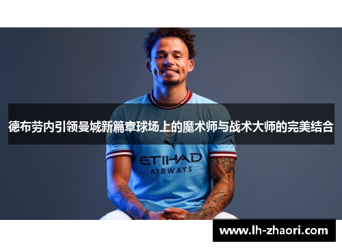 德布劳内引领曼城新篇章球场上的魔术师与战术大师的完美结合